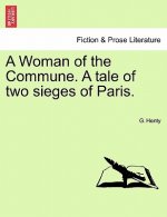 Woman of the Commune. a Tale of Two Sieges of Paris.