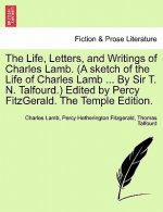 Life, Letters, and Writings of Charles Lamb. (a Sketch of the Life of Charles Lamb ... by Sir T. N. Talfourd.) Edited by Percy Fitzgerald. the Temple