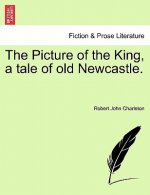 Picture of the King, a Tale of Old Newcastle.