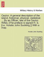 Ceylon. a General Description of the Island, Historical, Physical, Statistical. ... by an Officer, Late of the Ceylon Rifles. [The Preface Is Signed H
