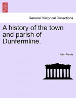 History of the Town and Parish of Dunfermline.
