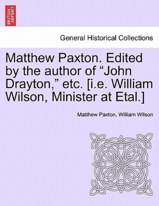 Matthew Paxton. Edited by the author of John Drayton, etc. [i.e. William Wilson, Minister at Etal.]