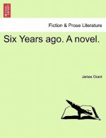 Six Years Ago. a Novel.