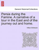 Persia During the Famine. a Narrative of a Tour in the East and of the Journey Out and Home.