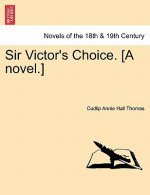 Sir Victor's Choice. [A Novel.]