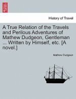 True Relation of the Travels and Perilous Adventures of Mathew Dudgeon, Gentleman ... Written by Himself, Etc. [A Novel.]