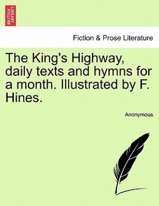 King's Highway, Daily Texts and Hymns for a Month. Illustrated by F. Hines.