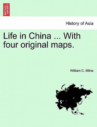 Life in China ... With four original maps. VOL.I