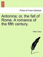 Antonina; Or, the Fall of Rome. a Romance of the Fifth Century.