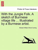With the Jungle Folk. a Sketch of Burmese Village Life ... Illustrated by a Burmese Artist.