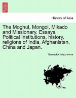 Moghul, Mongol, Mikado and Missionary. Essays. Political Institutions, History, Religions of India, Afghanistan, China and Japan.