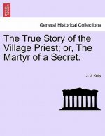 True Story of the Village Priest; Or, the Martyr of a Secret.
