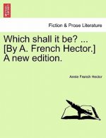 Which Shall It Be? ... [By A. French Hector.] a New Edition.