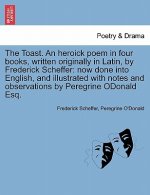 Toast. an Heroick Poem in Four Books, Written Originally in Latin, by Frederick Scheffer