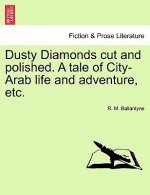 Dusty Diamonds Cut and Polished. a Tale of City-Arab Life and Adventure, Etc.