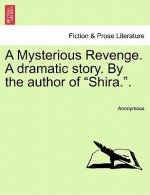 Mysterious Revenge. a Dramatic Story. by the Author of 