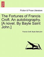 Fortunes of Francis Croft. an Autobiography. [A Novel. by Bayle Saint John.]