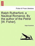 Ralph Rutherford, a Nautical Romance. by the Author of the Petrel [W. Fisher].