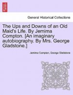 Ups and Downs of an Old Maid's Life. by Jemima Compton. [An Imaginary Autobiography. by Mrs. George Gladstone.]