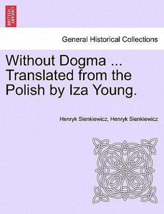 Without Dogma ... Translated from the Polish by Iza Young.