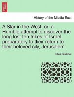 Star in the West; Or, a Humble Attempt to Discover the Long Lost Ten Tribes of Israel, Preparatory to Their Return to Their Beloved City, Jerusalem.