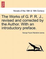 Works of G. P. R. J., Revised and Corrected by the Author. with an Introductory Preface.