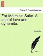 For Maimie's Sake. a Tale of Love and Dynamite.