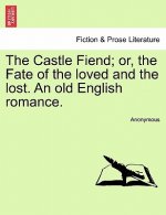 Castle Fiend; Or, the Fate of the Loved and the Lost. an Old English Romance.