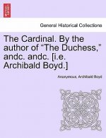 Cardinal. by the Author of the Duchess, Andc. Andc. [I.E. Archibald Boyd.]