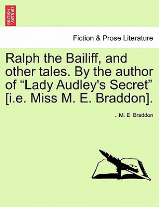 Ralph the Bailiff, and Other Tales. by the Author of Lady Audley's Secret [I.E. Miss M. E. Braddon].