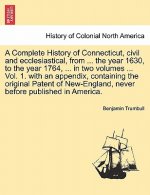 Complete History of Connecticut, Civil and Ecclesiastical, from ... the Year 1630, to the Year 1764, ... in Two Volumes ... Vol. 1. with an Appendix,