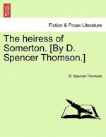Heiress of Somerton. [By D. Spencer Thomson.]
