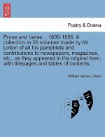 Prose and Verse ...1836-1886. a Collection in 20 Volumes Made by Mr. Linton of All His Pamphlets and Contributions to Newspapers, Magazines, Etc., as