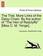 Trial. More Links of the Daisy Chain. by the Author of the Heir of Redclyffe [Miss C. M. Yonge].