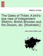 Gates of Thibet. A bird's-eye view of Independent Sikkhim, British Bhootan and the Dooars, etc. [Illustrated.]