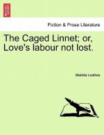 Caged Linnet; Or, Love's Labour Not Lost.