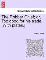 Robber Chief; Or, Too Good for His Trade. [With Plates.]