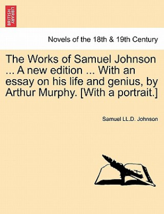 Works of Samuel Johnson ... a New Edition ... with an Essay on His Life and Genius, by Arthur Murphy. [With a Portrait.]