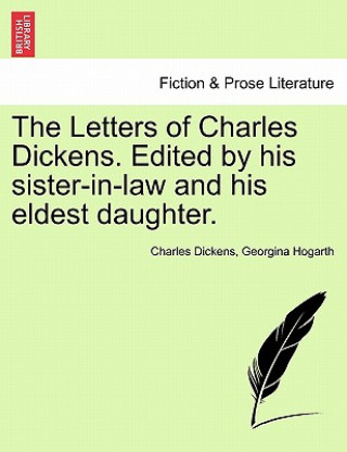 Letters of Charles Dickens. Edited by His Sister-In-Law and His Eldest Daughter.