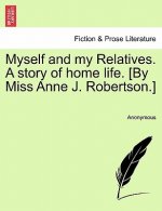 Myself and My Relatives. a Story of Home Life. [By Miss Anne J. Robertson.]