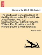 Works and Correspondence of the Right Honourable Edmund Burke. a New Edition. (Vol. 1, 2. Correspondence. Edited by Charles William, Earl Fitzwill