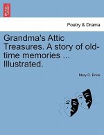 Grandma's Attic Treasures. a Story of Old-Time Memories ... Illustrated.