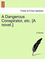 Dangerous Conspirator, Etc. [A Novel.]