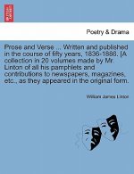 Prose and Verse ... Written and Published in the Course of Fifty Years, 1836-1886. [a Collection in 20 Volumes Made by Mr. Linton of All His Pamphlets