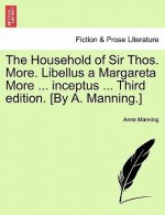 Household of Sir Thos. More. Libellus a Margareta More ... Inceptus ... Third Edition. [By A. Manning.]
