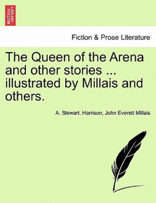 Queen of the Arena and Other Stories ... Illustrated by Millais and Others.