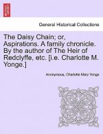 Daisy Chain; or, Aspirations. A family chronicle. By the author of The Heir of Redclyffe, etc. [i.e. Charlotte M. Yonge.]