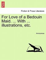 For Love of a Bedouin Maid. ... with ... Illustrations, Etc.