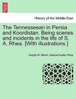 Tennesseean in Persia and Koordistan. Being Scenes and Incidents in the Life of S. A. Rhea. [With Illustrations.]