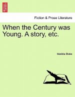 When the Century Was Young. a Story, Etc.